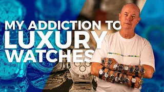 My addiction to luxury watches