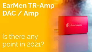 EarMen TR-Amp DAC/Amp - Is there any point in 2021?
