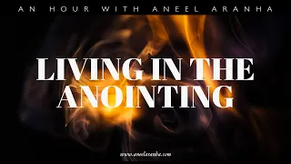 An Hour with Aneel Aranha — Living in the Anointing
