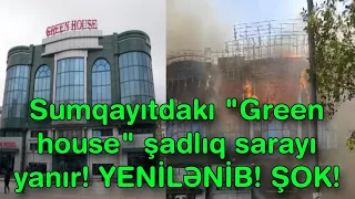 Sumqayıtdakı "Green house" şadlıq sarayı yanır! YENİLƏNİB! ŞOK!