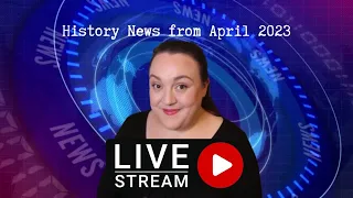 History News from April 2023 pt.3