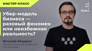 Виталий Бедарев. Мастер-класс: Убер-модель бизнеса–разовый феномен или неизбежная реальность?