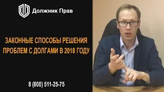 Законные способы решения проблем с долгами в 2018 году. Должник Прав.