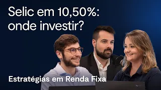 Selic em 10,50%: onde investir? | Estratégias em Renda Fixa – Maio 2024