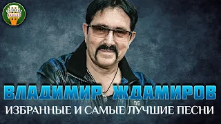 ВЛАДИМИР ЖДАМИРОВ ✮ ИЗБРАННЫЕ И САМЫЕ ЛУЧШИЕ ПЕСНИ ✮ ДУШЕВНЫЕ ХИТЫ ✮ BEST SONGS