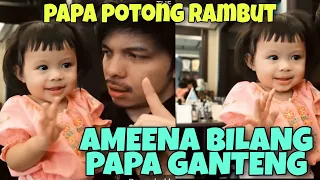 TERBARU PAPA POTONG RAMBUT AMEENA BILANG PAPA GANTENG