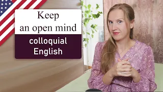 Keep an open mind - colloquial English, English idioms