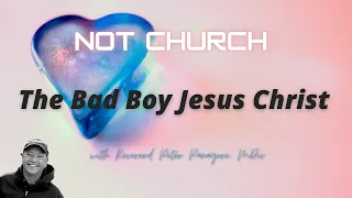 The Bad Boy Jesus Christ / Mystical Jesus /