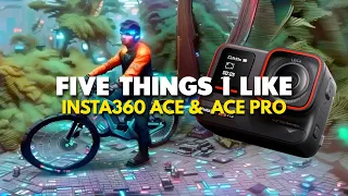 Five Things I Like | Insta360 Ace & Ace Pro