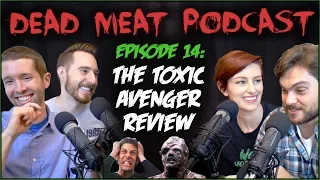 The Toxic Avenger (Dead Meat Podcast #14) ft. Practical Folks