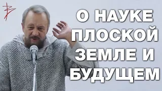 О плоской земле и несостоятельности современной науки. О политике и о будущем России. В. Сундаков