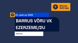 Barrus Võru VK vs. Ezerzeme/DU - Meeste Balti liiga, 22.02.2023