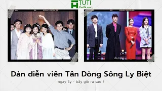 DÀN DIỄN VIÊN TÂN DÒNG SÔNG LY BIỆT NGÀY ẤY BÂY GIỜ RA SAO