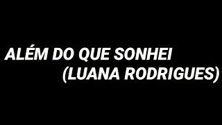 ALÉM DO QUE SONHEI (LETRA) | Luana Rodrigues