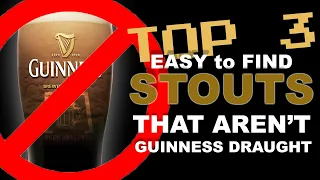 Top 3 - Easy to Find Stouts that AREN'T Guinness Draught