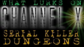 What Lurks On Channel X - Ep. 3 - Serial Killer Dungeons