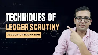 Accounts Finalisation steps - Techniques of Ledger Scrutiny in Finalisation of Accounts