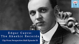 Edgar Cayce: The Akashic Records | Clip From Perspective Shift Podcast Episode 53