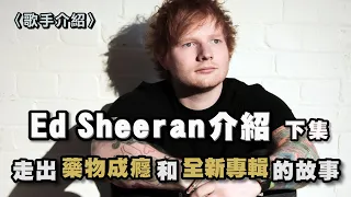 Ed Sheeran全新專輯 = 要來了！走出藥物成癮的低潮期 和全新主打Bad Habits的故事!! | 紅髮艾德 Ed Sheeran介紹 - 下集 | Equals