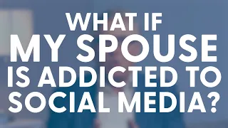 What if my Spouse is Addicted to Social Media?