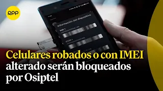 Osiptel inicia bloqueo inmediato de celulares robados o con IMEI alterado