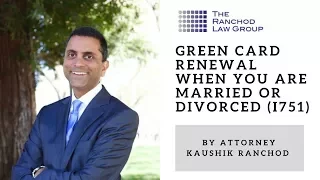 Green Card Renewal when you are married or divorced (I751)