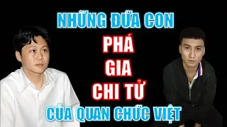 Những đứa con PHÁ GIA CHI TỬ của quan chức Việt