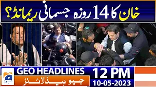 Geo Headlines Today 12 PM | 14-day physical remand of Imran Khan ? | 10th May 2023