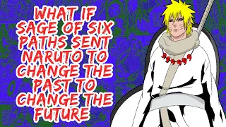 What if Sage of Six Paths Sent Naruto to Change The Past to Change The Future | Part 1