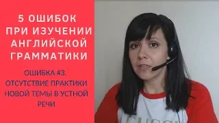 5 ошибок при изучении грамматики. Ошибка 3. Отсутствие устной практики по новой теме