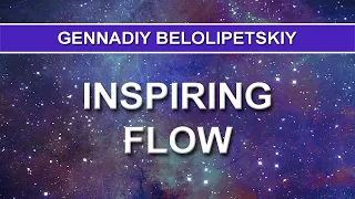Gennadiy Belolipetskiy - Inspiring Flow (Ambient music)