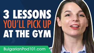 The 3 Powerful Bulgarian Learning Lessons You'll Pick Up at the Gym