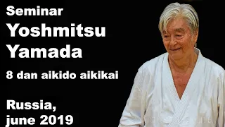 Seminar 53: Sensei Yoshmitsu Yamada 8 dan aikido aikikai St.Petersbur, Russia, june 2019