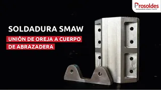 PROCESO DE SOLDADURA SMAW (Unión de oreja a cuerpo de Abrazadera) | PROSOLDES