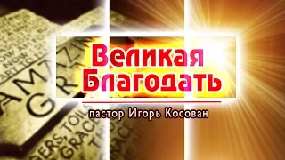 Проповедь - Великая благодать  - Игорь Косован
