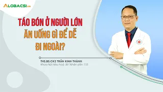 Táo bón ở người lớn, ăn uống gì để dễ đi ngoài? | ThS.BS.CK2 Trần Kinh Thành