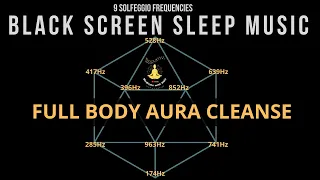 BLACK SCREEN SLEEP MUSIC ☯ All 9 solfeggio frequencies - Full Body Aura Cleanse