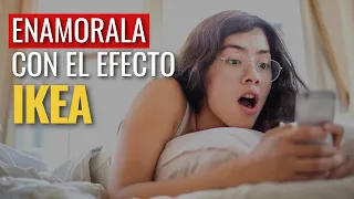 ENAMORA a cualquier MUJER con el EFECTO IKEA | Truco psicológico para conquistar a una mujer.