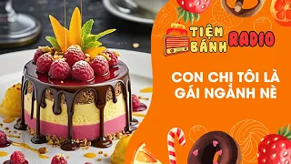 Tâm sự số 763 🌈 Con chị tôi là gái ngành nè 🌈 Tiệm Bánh Radio