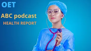 ABC podcast/OET listening/HEALTH REPORT