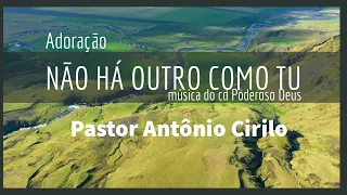 Não Há Outro Como Tu | Pastor Antonio Cirilo #nãoháoutrocomoTulyricvideoofficial
