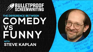 Comedy vs Funny with Steve Kaplan // Bulletproof Screenwriting® Show