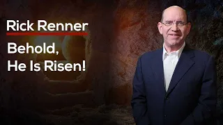 Behold, He Is Risen! — Rick Renner