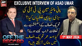 Off The Record | Kashif Abbasi | Exclusive Interview of Asad Umar | ARY News | 1st May 2024