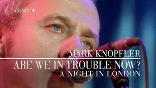 Mark Knopfler - Are We In Trouble Now? (A Night In London | Official Live Video)