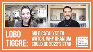 Lobo Tiggre: Gold Catalyst to Watch, Why Uranium Could be 2022's Star