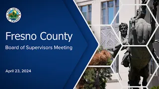 Fresno County Board of Supervisors Meeting 4/23/2024 Pt 2