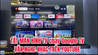 Hướng dẫn tắt màn hình tivi Sony, TCL chạy Google TV vẫn nghe được nhạc trên Youtube hiệu quả