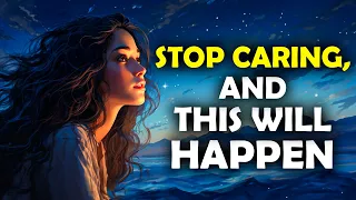 Stop Caring & These 6 Powerful Things Will Happen