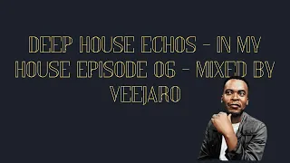 DEEP HOUSE ECHOS - IN MY HOUSE EPISODE 06